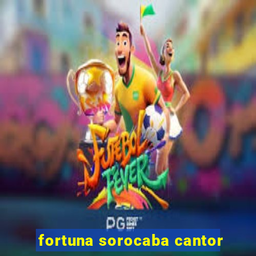 fortuna sorocaba cantor